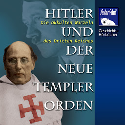 Obraz ikony: Hitler und der Neue Templer-Orden (Geschichts-Hörbücher): Die okkulten Wurzeln des Dritten Reiches