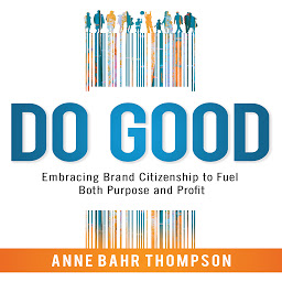 Icon image Do Good: Embracing Brand Citizenship to Fuel Both Purpose and Profit