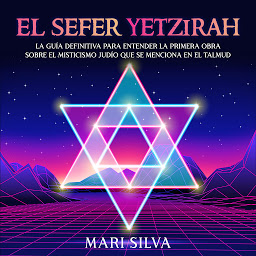Imagen de ícono de El Sefer Yetzirah: La guía definitiva para entender la primera obra sobre el misticismo judío que se menciona en el Talmud