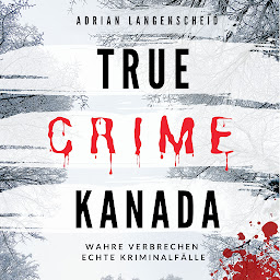 Obraz ikony: True Crime Kanada (True Crime International): Wahre Verbrechen Echte Kriminalfälle