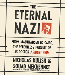 Icon image The Eternal Nazi: From Mauthausen to Cairo, the Relentless Pursuit of SS Doctor Aribert Heim