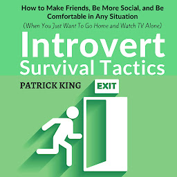 Icon image Introvert Survival Tactics: How to Make Friends, Be More Social, and Be Comfortable In Any Situation (When You Just Want to Go Home And Watch TV Alone)