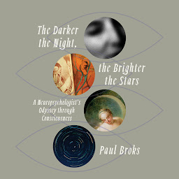 Icon image The Darker the Night, the Brighter the Stars: A Neuropsychologist's Odyssey Through Consciousness