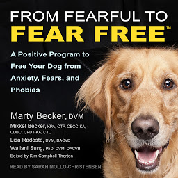Obraz ikony: From Fearful to Fear Free: A Positive Program to Free Your Dog from Anxiety, Fears, and Phobias