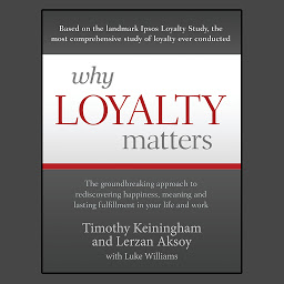 Icon image Why Loyalty Matters: The Groundbreaking Approach to Rediscovering Happiness, Meaning and Lasting Fulfillment in Your Life and Work