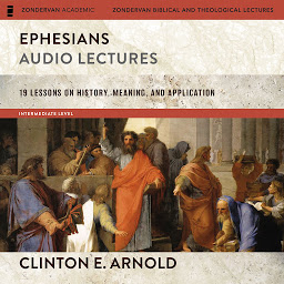 Icon image Ephesians: Audio Lectures (Zondervan Exegetical Commentary on the New Testament): 19 Lessons on History, Meaning, and Application