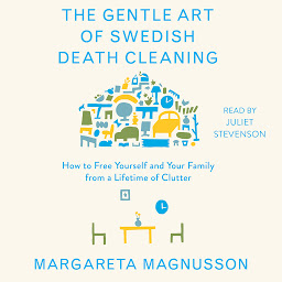 Icon image The Gentle Art of Swedish Death Cleaning: How to Free Yourself and Your Family from a Lifetime of Clutter