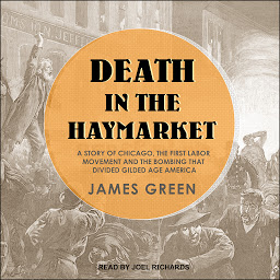Icon image Death in the Haymarket: A Story of Chicago, the First Labor Movement and the Bombing that Divided Gilded Age America