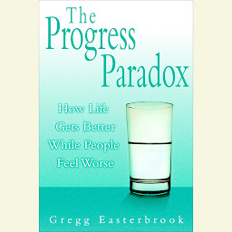 Icon image The Progress Paradox: How Life Gets Better While People Feel Worse