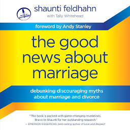 Icon image The Good News About Marriage: Debunking Discouraging Myths about Marriage and Divorce