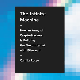 Icon image The Infinite Machine: How an Army of Crypto-hackers Is Building the Next Internet with Ethereum