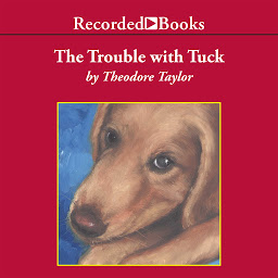 Icon image The Trouble with Tuck: The Inspiring Story of a Dog Who Triumphs Against All Odds