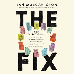 Obraz ikony: The Fix: How the Twelve Steps Offer a Surprising Path of Transformation for the Well-Adjusted, the Down-and-Out, and Everyone In Between