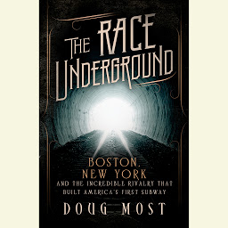 Icon image The Race Underground: Boston, New York, and the Incredible Rivalry That Built America's First Subway