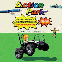 Icon image Action Park: Fast Times, Wild Rides, and the Untold Story of America's Most Dangerous Amusement Park