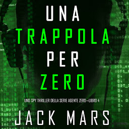 Icon image Una Trappola per Zero (Uno spy thriller della serie Agente Zero—Libro #4)