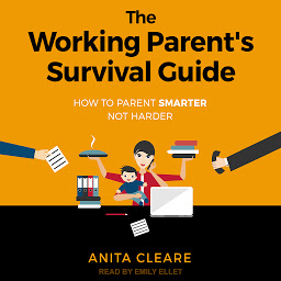 Icon image The Working Parent's Survival Guide: How to Parent Smarter Not Harder