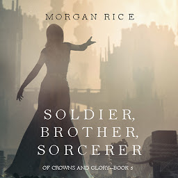 Icon image Soldier, Brother, Sorcerer (Of Crowns and Glory—Book 5)