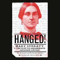 Icon image Hanged!: Mary Surratt and the Plot to Assassinate Abraham Lincoln