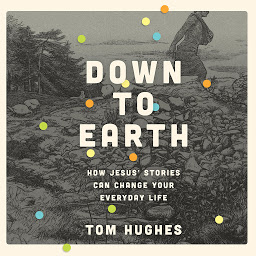 Icon image Down to Earth: How Jesus' Stories Can Change Your Everyday Life