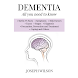 Dementia: All You Need To Know