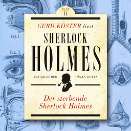 Icon image Der sterbende Sherlock Holmes - Gerd Köster liest Sherlock Holmes, Band 11 (Ungekürzt)