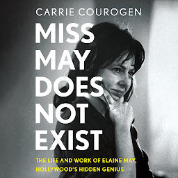 Icon image Miss May Does Not Exist: The Life and Work of Elaine May, Hollywood's Hidden Genius