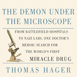 Icon image The Demon Under the Microscope: From Battlefield Hospitals to Nazi Labs, One Doctor's Heroic Search for the World's First Miracle Drug