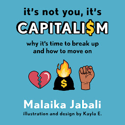 Icon image It's Not You, It's Capitalism: Why It's Time to Break Up and How to Move On