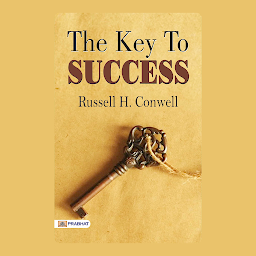 Icon image The Key to Success: The Key to Success: Russell H. Conwell Shares Keys to Achievement – Audiobook