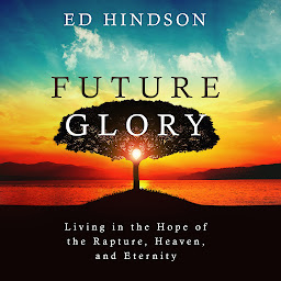 Icon image Future Glory: Living in the Hope of the Rapture, Heaven, and Eternity