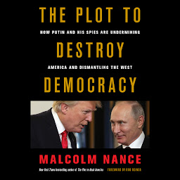 Icon image The Plot to Destroy Democracy: How Putin and His Spies Are Undermining America and Dismantling the West