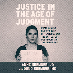 Icon image Justice in the Age of Judgment: From Amanda Knox to Kyle Rittenhouse and the Battle for Due Process in the Digital Age
