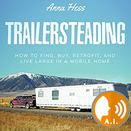 Icon image Trailersteading: How to Find, Buy, Retrofit, and Live Large in a Mobile Home