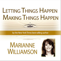 Symbolbild für Letting Things Happen - Making Things Happen with Marianne Williamson
