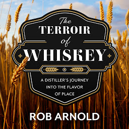 Icon image The Terroir of Whiskey: A Distiller's Journey Into the Flavor of Place