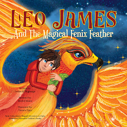Obraz ikony: Leo James and the Magical Fenix Feather: An Illustrated Fantasy Book for Kids Ages 5-8 about Friendship, Overcoming Fear, and Helping Animals