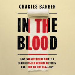 图标图片“In the Blood: How Two Outsiders Solved a Centuries-Old Medical Mystery and Took On the US Army”