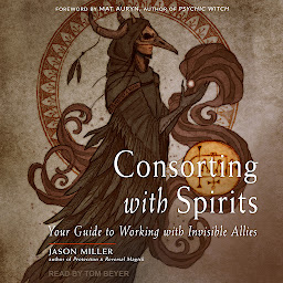 Icon image Consorting with Spirits: Your Guide to Working with Invisible Allies