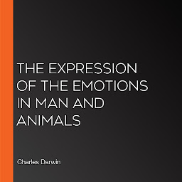 Icon image The Expression of the Emotions in Man and Animals