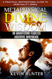 Icon image Metaphysical Divine Wisdom on Manifesting Fearless Assertive Confidence: A Practical Motivational Guide to Spirituality Series