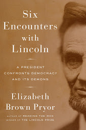Icon image Six Encounters with Lincoln: A President Confronts Democracy and Its Demons