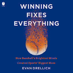 Icon image Winning Fixes Everything: How Baseball’s Brightest Minds Created Sports’ Biggest Mess