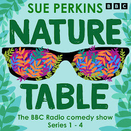 Obraz ikony: Sue Perkins: Nature Table: Series 1-4 of the BBC Radio 4 Comedy Show