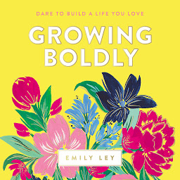 Icon image Growing Boldly: Dare to Build a Life You Love