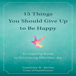Icon image 15 Things You Should Give Up to Be Happy: An Inspiring Guide to Discovering Effortless Joy