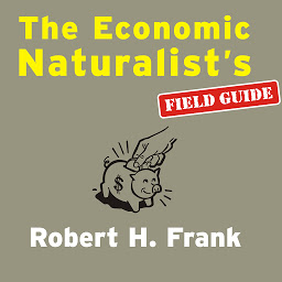 Icon image The Economic Naturalist's Field Guide: Common Sense Principles for Troubled Times
