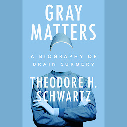 Icon image Gray Matters: A Biography of Brain Surgery