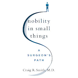 Symbolbild für Nobility in Small Things: A Surgeon's Path