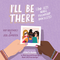 Icon image I'll Be There (And Let's Make Friendship Bracelets): A Girl's Guide to Making and Keeping Real-Life Friendships